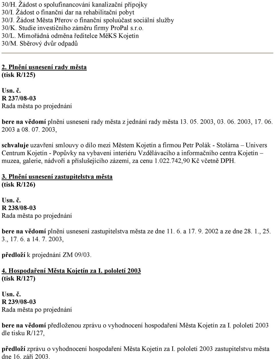 Plnění usnesení rady města (tisk R/125) R 237/08-03 bere na vědomí plnění usnesení rady města z jednání rady města 13. 05. 2003, 03. 06. 2003, 17. 06. 2003 a 08. 07.