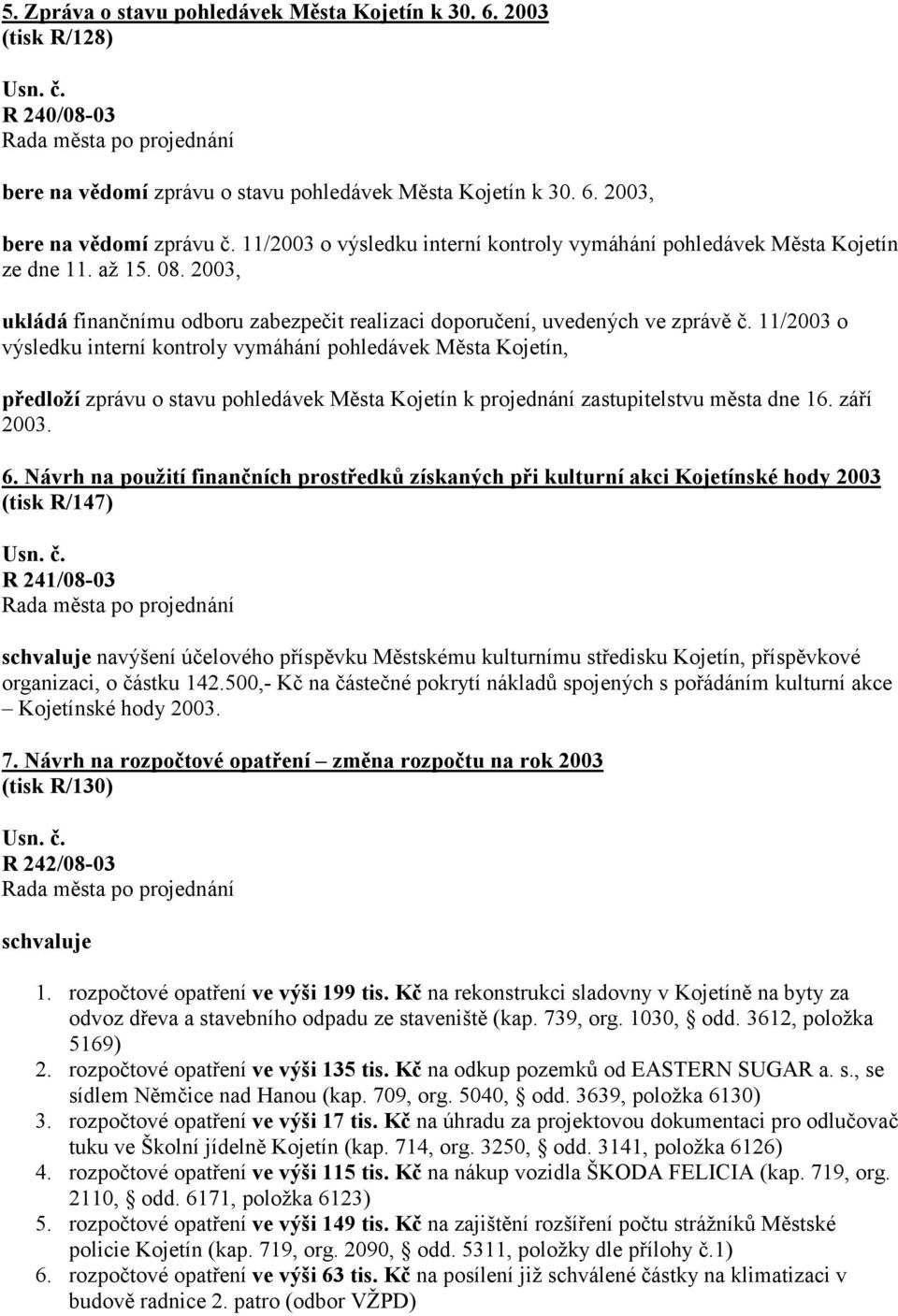 11/2003 o výsledku interní kontroly vymáhání pohledávek Města Kojetín, předloží zprávu o stavu pohledávek Města Kojetín k projednání zastupitelstvu města dne 16. září 2003. 6.