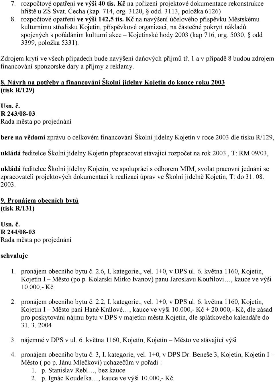 Kč na navýšení účelového příspěvku Městskému kulturnímu středisku Kojetín, příspěvkové organizaci, na částečné pokrytí nákladů spojených s pořádáním kulturní akce Kojetínské hody 2003 (kap 716, org.