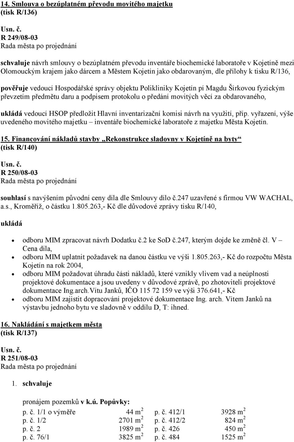 protokolu o předání movitých věcí za obdarovaného, ukládá vedoucí HSOP předložit Hlavní inventarizační komisi návrh na využití, příp.