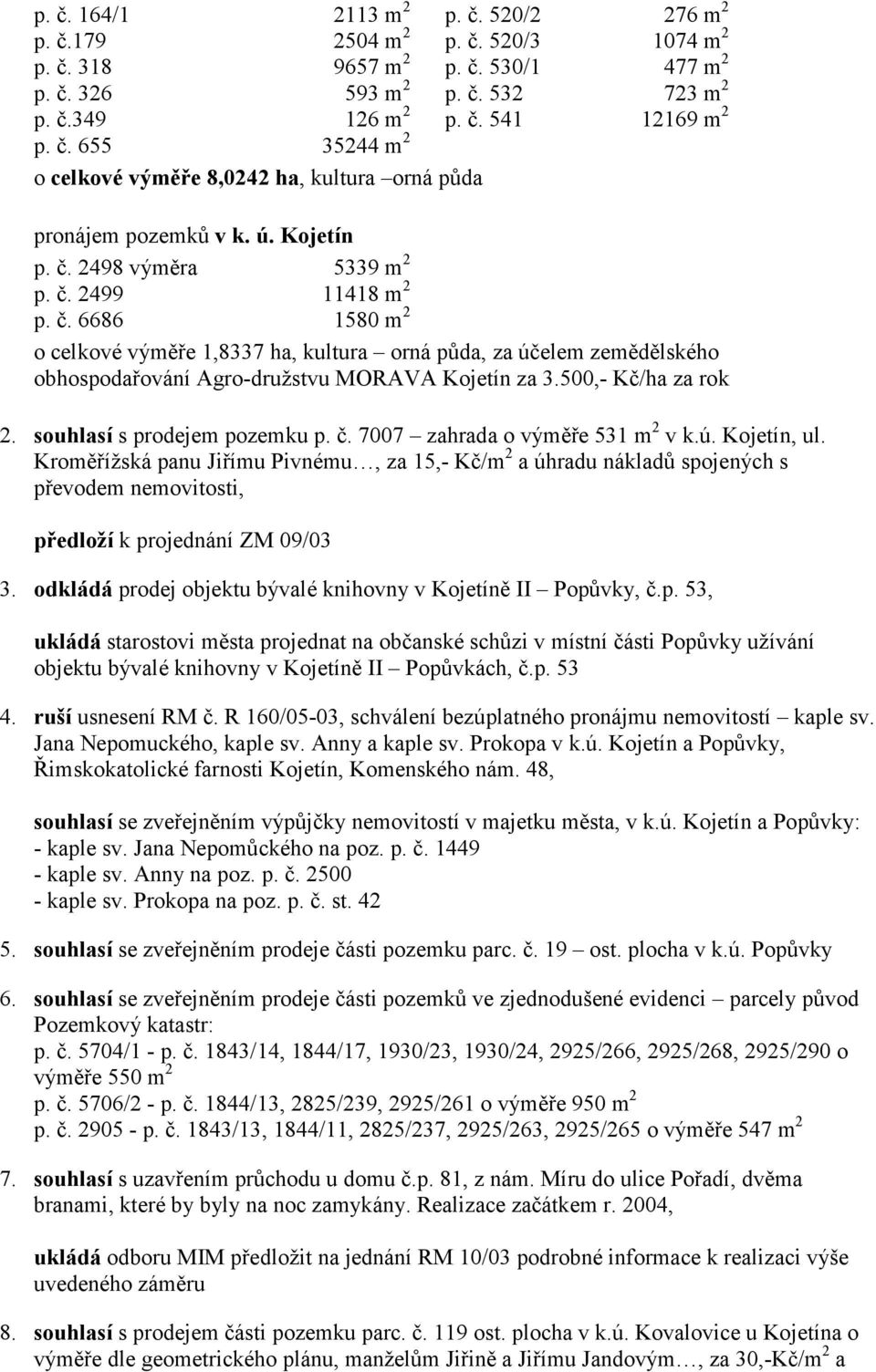 2498 výměra p. č. 2499 p. č. 6686 5339 m 2 11418 m 2 1580 m 2 o celkové výměře 1,8337 ha, kultura orná půda, za účelem zemědělského obhospodařování Agro-družstvu MORAVA Kojetín za 3.