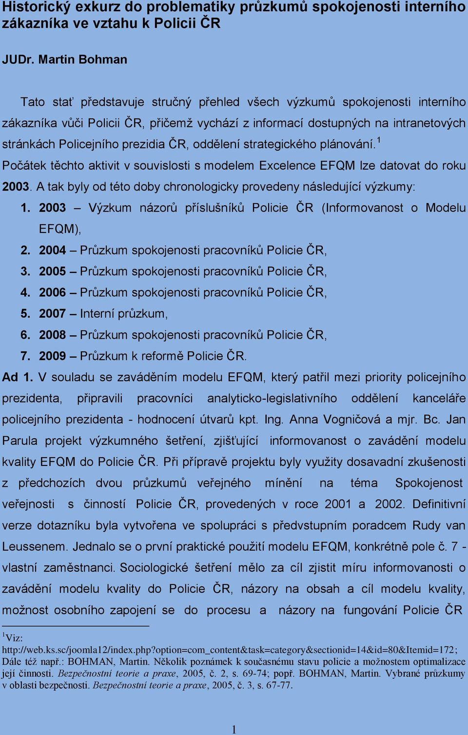 prezidia ČR, oddělení strategického plánování. 1 Počátek těchto aktivit v souvislosti s modelem Excelence EFQM lze ovat do roku 2003.