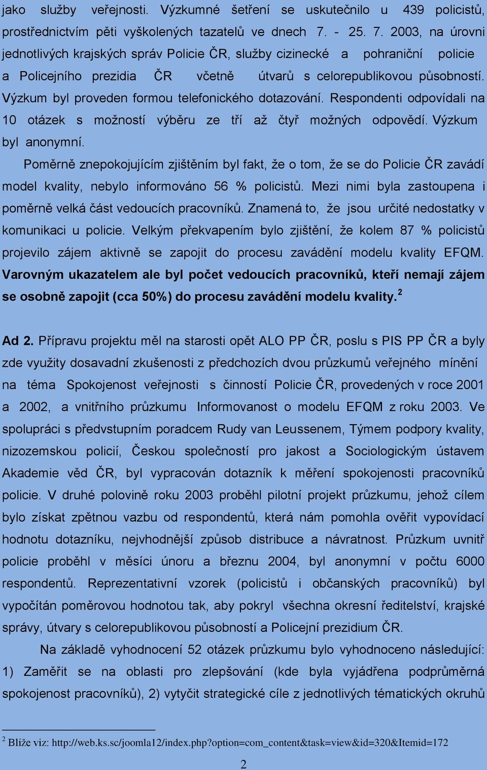 Výzkum byl proveden formou telefonického dotazování. Respondenti odpovídali na 10 otázek s možností výběru ze tří až čtyř možných odpovědí. Výzkum byl anonymní.