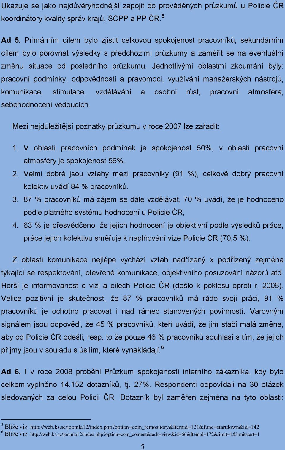 Jednotlivými oblastmi zkoumání byly: pracovní podmínky, odpovědnosti a pravomoci, využívání manažerských nástrojů, komunikace, stimulace, vzdělávání a osobní růst, pracovní atmosféra, sebehodnocení