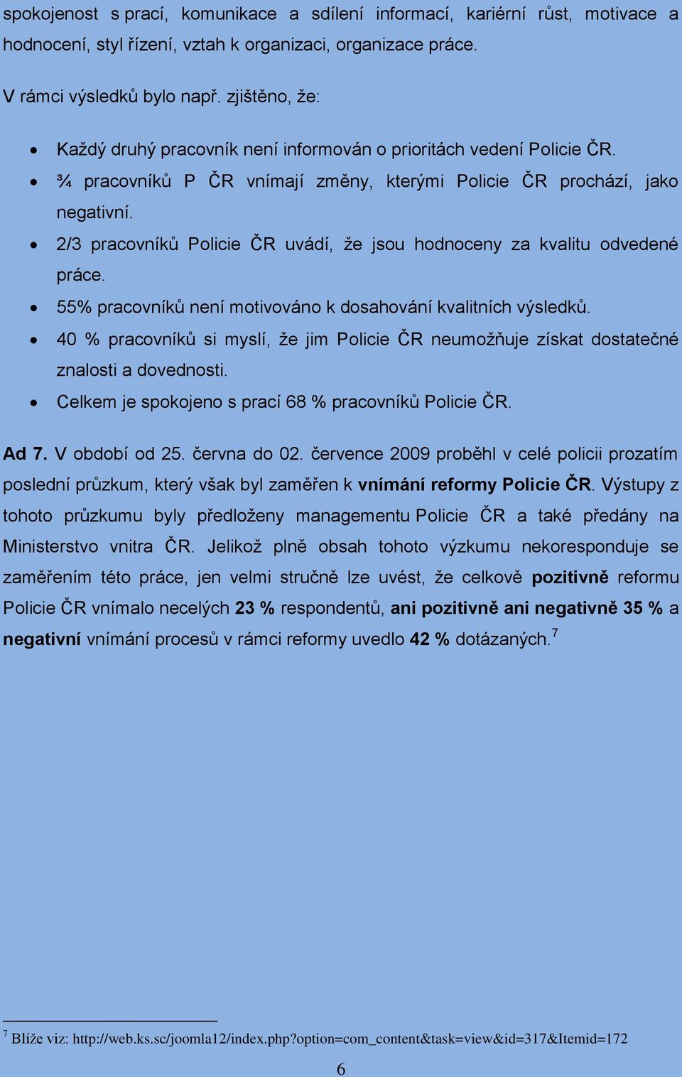 2/3 pracovníků Policie ČR uvádí, že jsou hodnoceny za kvalitu odvedené práce. 55% pracovníků není motivováno k dosahování kvalitních výsledků.