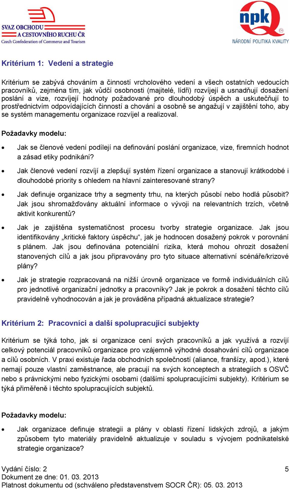 systém managementu organizace rozvíjel a realizoval. Požadavky modelu: Jak se členové vedení podílejí na definování poslání organizace, vize, firemních hodnot a zásad etiky podnikání?