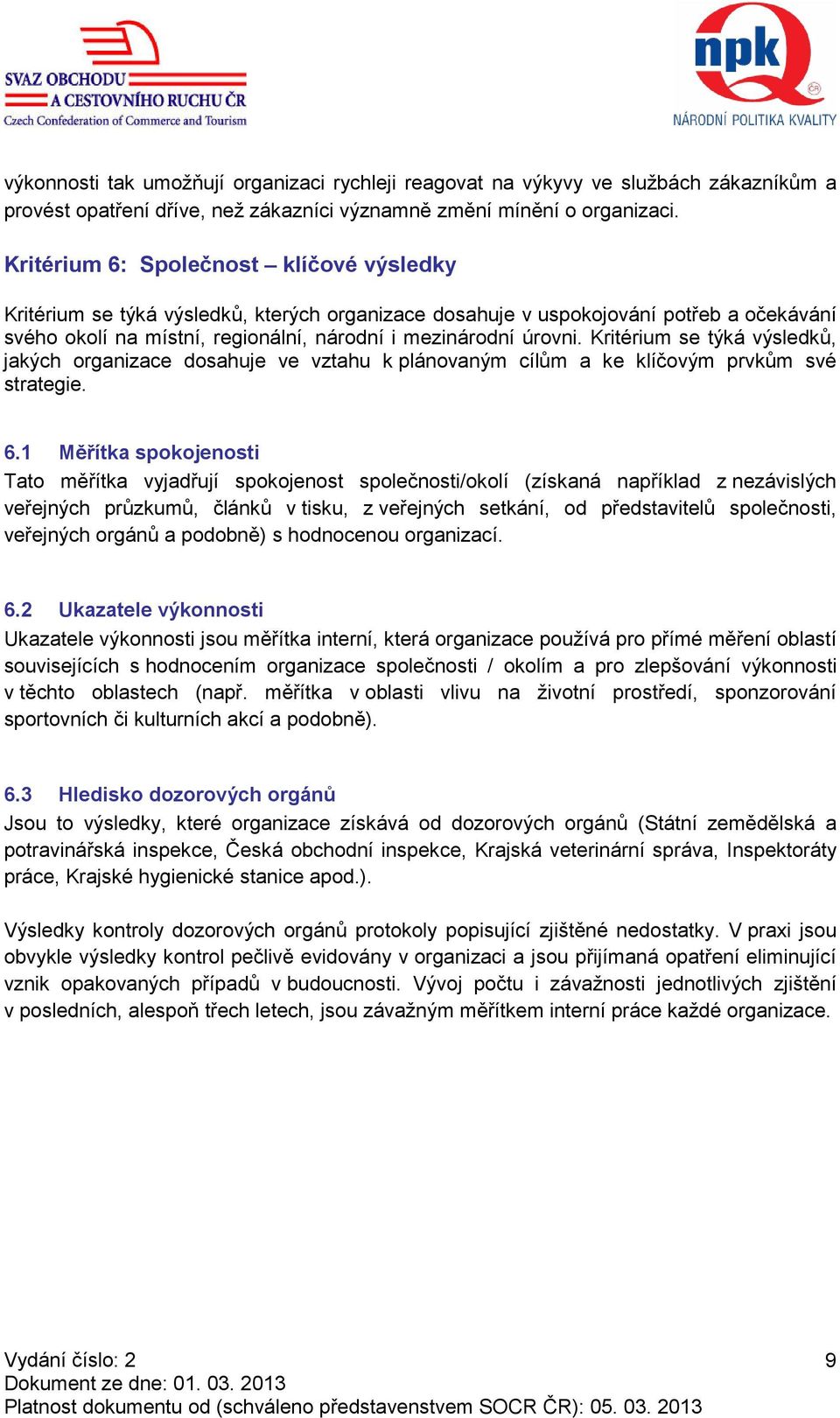 Kritérium se týká výsledků, jakých organizace dosahuje ve vztahu k plánovaným cílům a ke klíčovým prvkům své strategie. 6.