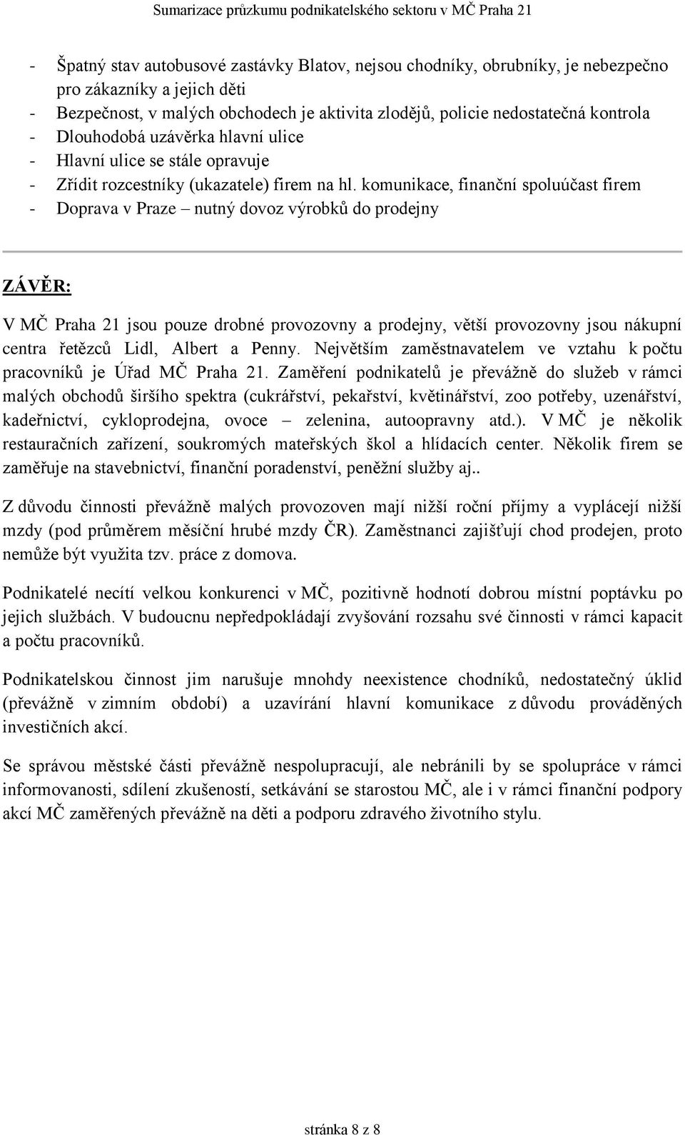 komunikace, finanční spoluúčast firem - Doprava v Praze nutný dovoz výrobků do prodejny ZÁVĚR: V MČ Praha 21 jsou pouze drobné provozovny a prodejny, větší provozovny jsou nákupní centra řetězců