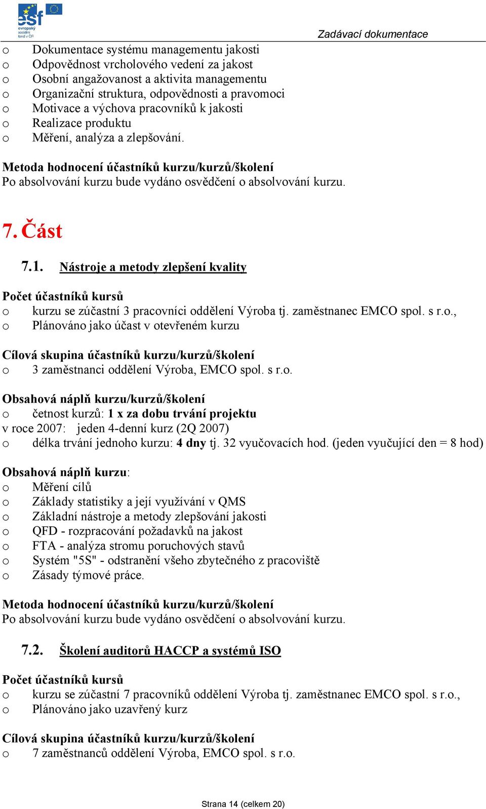 Nástrje a metdy zlepšení kvality Pčet účastníků kursů kurzu se zúčastní 3 pracvníci ddělení Výrba tj. zaměstnanec EMCO spl. s r.