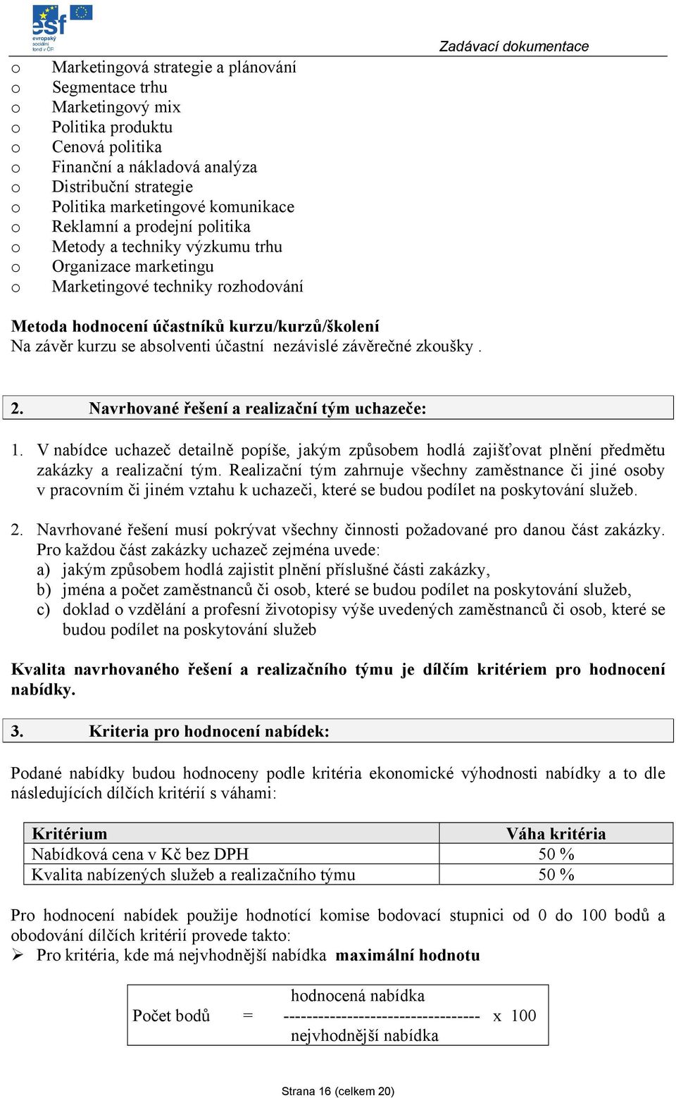 závěrečné zkušky. 2. Navrhvané řešení a realizační tým uchazeče: 1. V nabídce uchazeč detailně ppíše, jakým způsbem hdlá zajišťvat plnění předmětu zakázky a realizační tým.