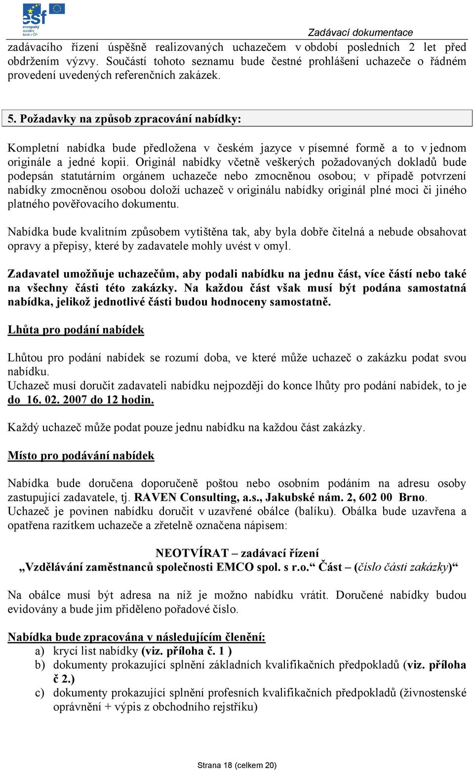 Pžadavky na způsb zpracvání nabídky: Kmpletní nabídka bude předlžena v českém jazyce v písemné frmě a t v jednm riginále a jedné kpii.