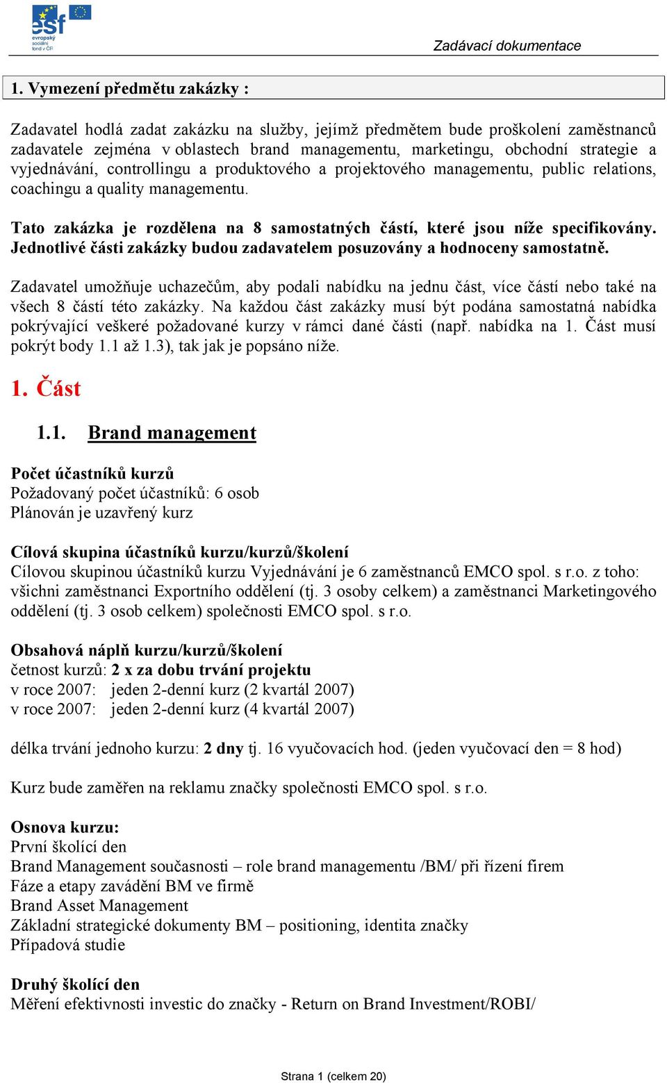 vyjednávání, cntrllingu a prduktvéh a prjektvéh managementu, public relatins, cachingu a quality managementu. Tat zakázka je rzdělena na 8 samstatných částí, které jsu níže specifikvány.