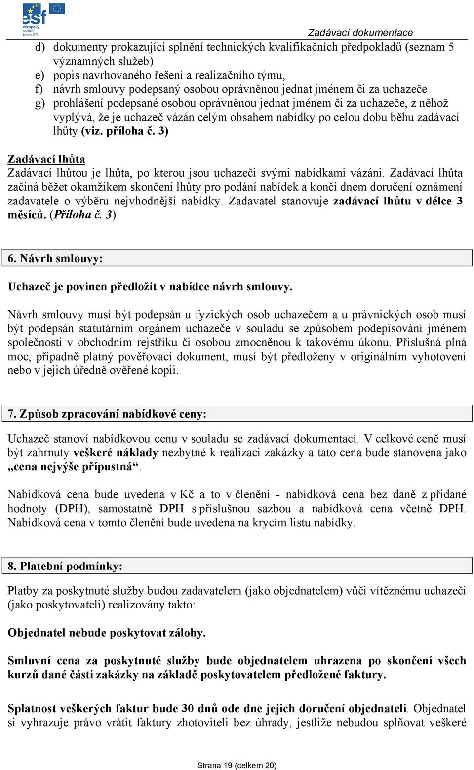 přílha č. 3) Zadávací lhůta Zadávací lhůtu je lhůta, p kteru jsu uchazeči svými nabídkami vázáni.