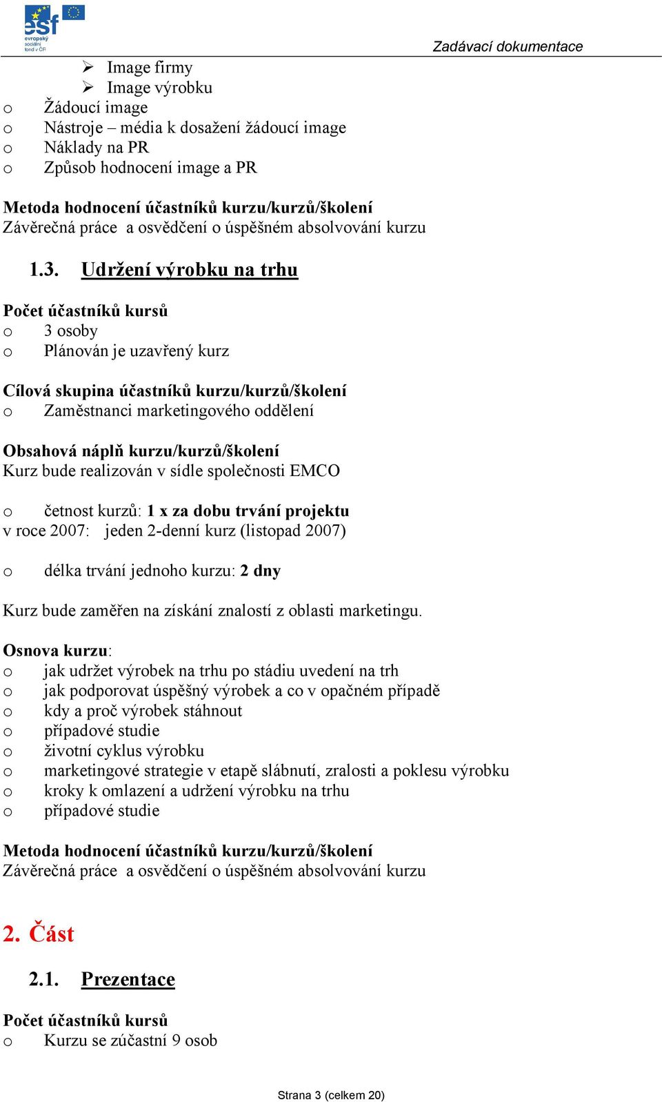 Udržení výrbku na trhu Pčet účastníků kursů 3 sby Plánván je uzavřený kurz Cílvá skupina účastníků kurzu/kurzů/šklení Zaměstnanci marketingvéh ddělení Obsahvá náplň kurzu/kurzů/šklení Kurz bude