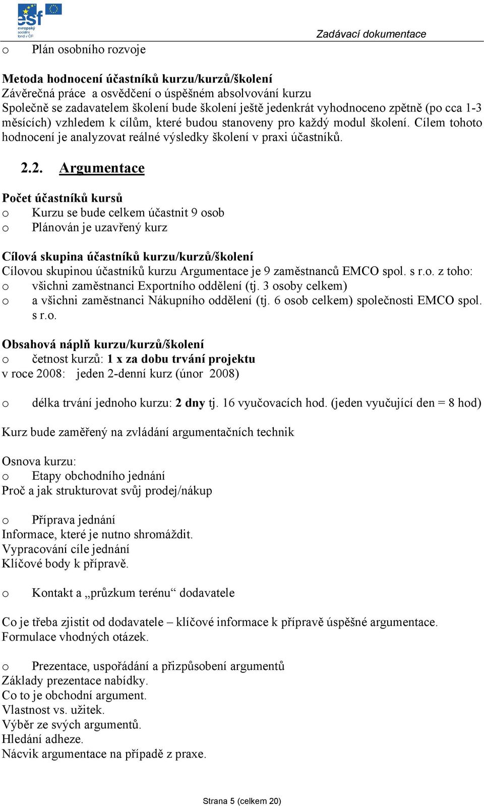 2. Argumentace Pčet účastníků kursů Kurzu se bude celkem účastnit 9 sb Plánván je uzavřený kurz Cílvá skupina účastníků kurzu/kurzů/šklení Cílvu skupinu účastníků kurzu Argumentace je 9 zaměstnanců