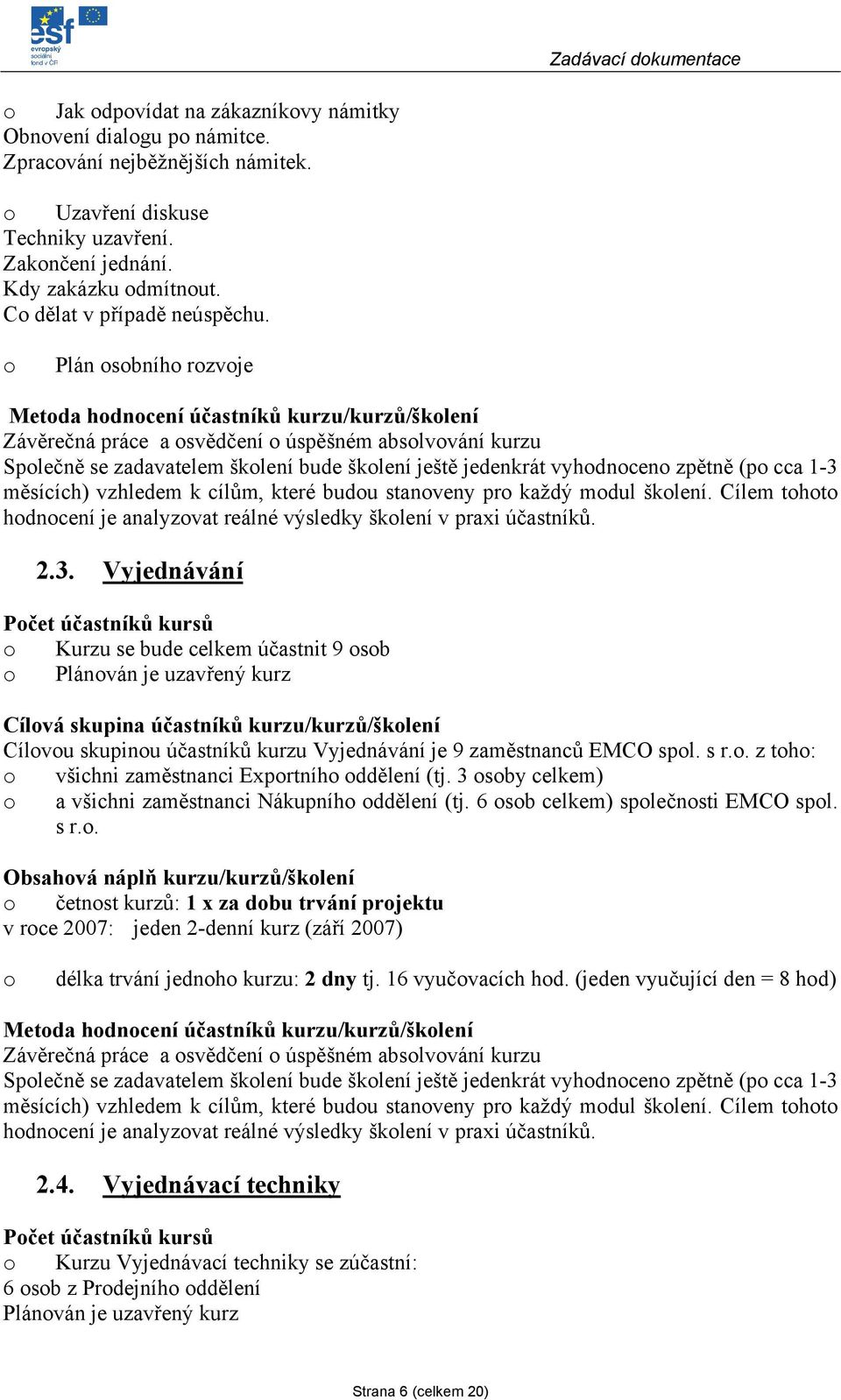 Plán sbníh rzvje Metda hdncení účastníků kurzu/kurzů/šklení Závěrečná práce a svědčení úspěšném abslvvání kurzu Splečně se zadavatelem šklení bude šklení ještě jedenkrát vyhdncen zpětně (p cca 1-3