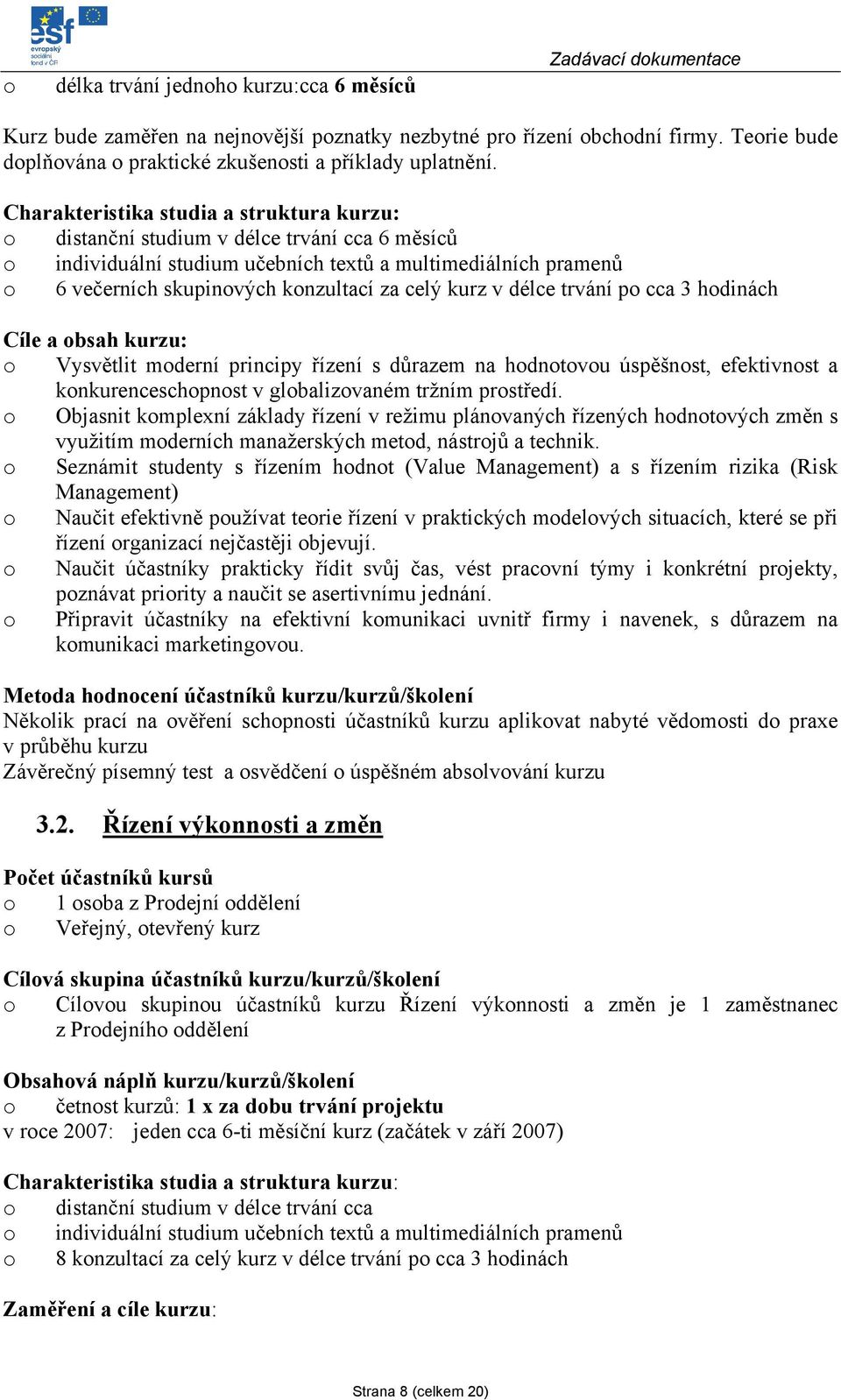 délce trvání p cca 3 hdinách Cíle a bsah kurzu: Vysvětlit mderní principy řízení s důrazem na hdntvu úspěšnst, efektivnst a knkurenceschpnst v glbalizvaném tržním prstředí.