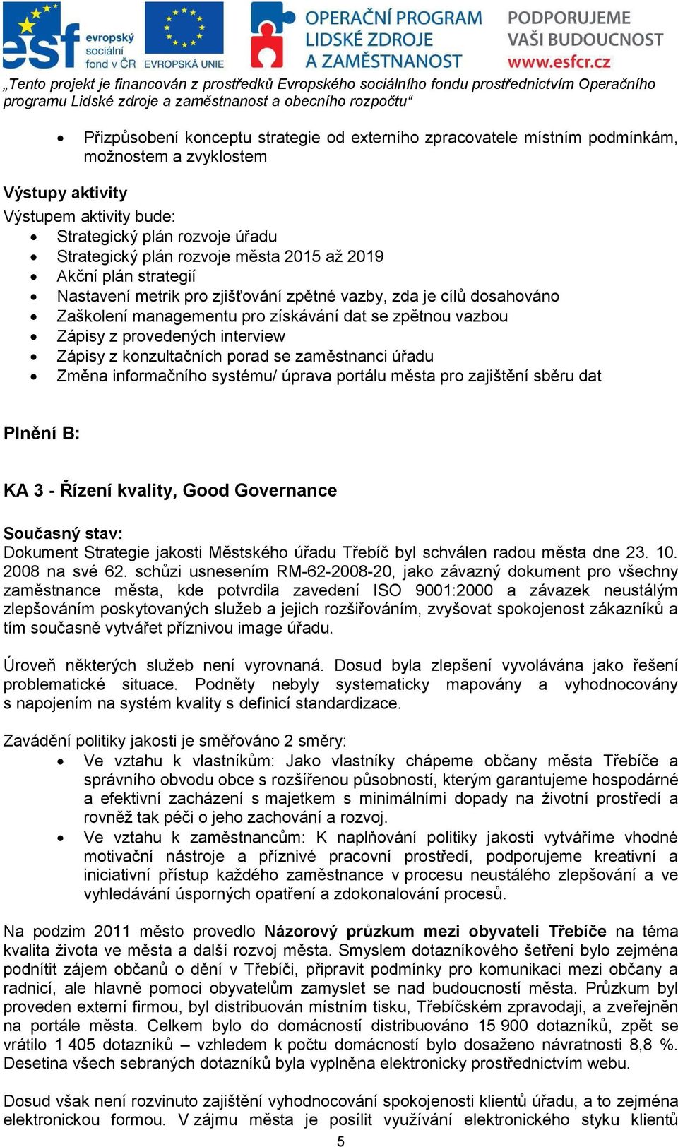 Zápisy z konzultačních porad se zaměstnanci úřadu Změna informačního systému/ úprava portálu města pro zajištění sběru dat Plnění B: KA 3 - Řízení kvality, Good Governance Současný stav: Dokument