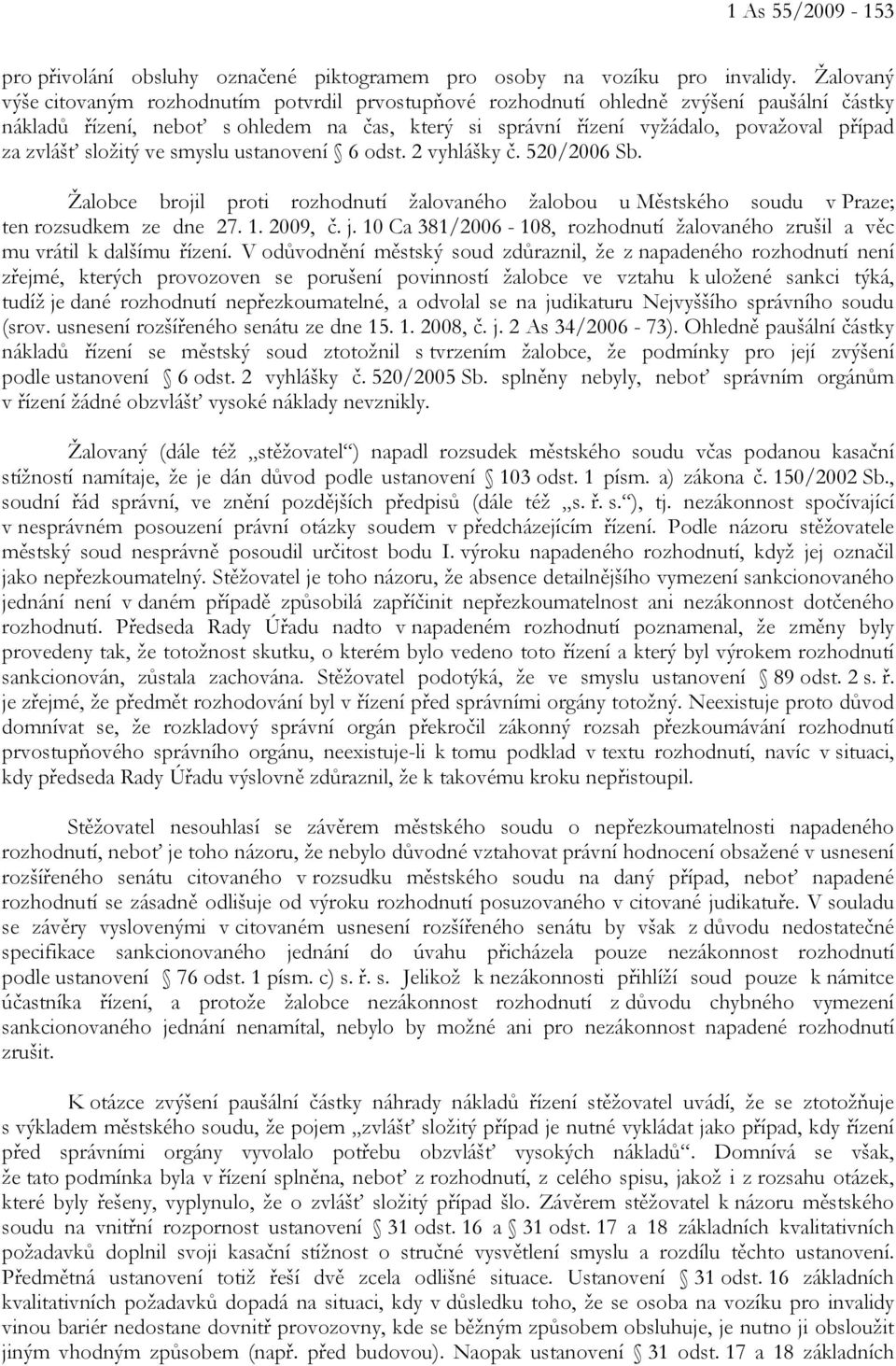 zvlášť složitý ve smyslu ustanovení 6 odst. 2 vyhlášky č. 520/2006 Sb. Žalobce brojil proti rozhodnutí žalovaného žalobou u Městského soudu v Praze; ten rozsudkem ze dne 27. 1. 2009, č. j.