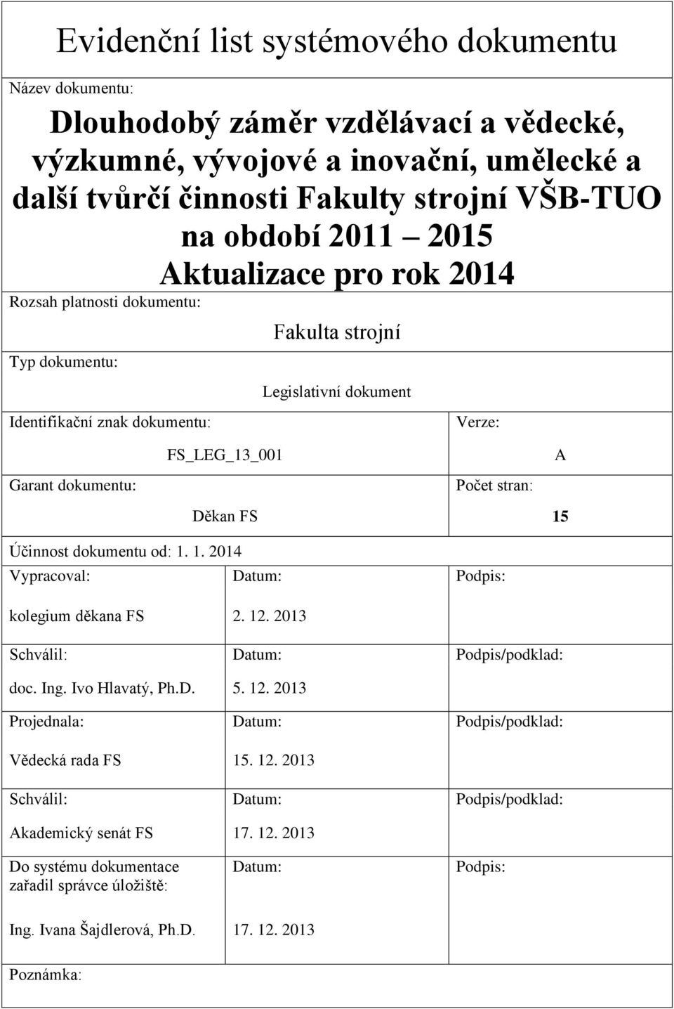 Děkan FS 15 Účinnost dokumentu od: 1. 1. 2014 Vypracoval: Datum: Podpis: kolegium děkana FS 2. 12. 2013 Schválil: Datum: Podpis/podklad: doc. Ing. Ivo Hlavatý, Ph.D. 5. 12. 2013 Projednala: Datum: Podpis/podklad: Vědecká rada FS 15.