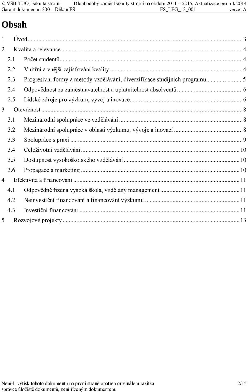 .. 8 3.3 Spolupráce s praxí... 9 3.4 Celoživotní vzdělávání... 10 3.5 Dostupnost vysokoškolského vzdělávání... 10 3.6 Propagace a marketing... 10 4 Efektivita a financování... 11 4.