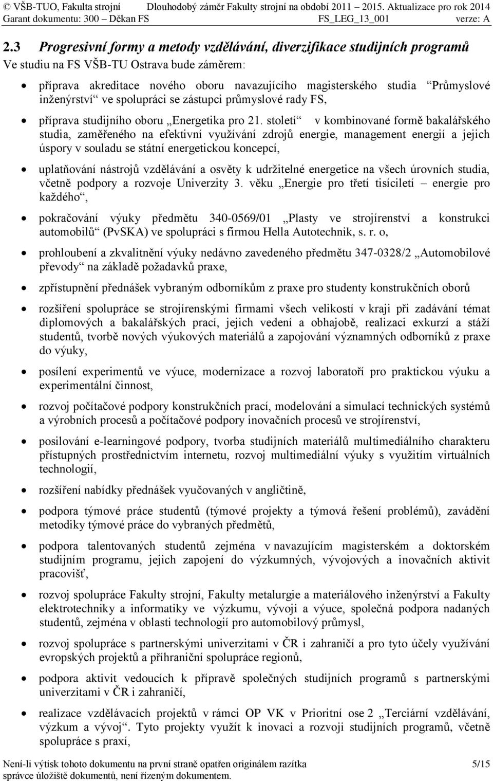 století v kombinované formě bakalářského studia, zaměřeného na efektivní využívání zdrojů energie, management energií a jejich úspory v souladu se státní energetickou koncepcí, uplatňování nástrojů