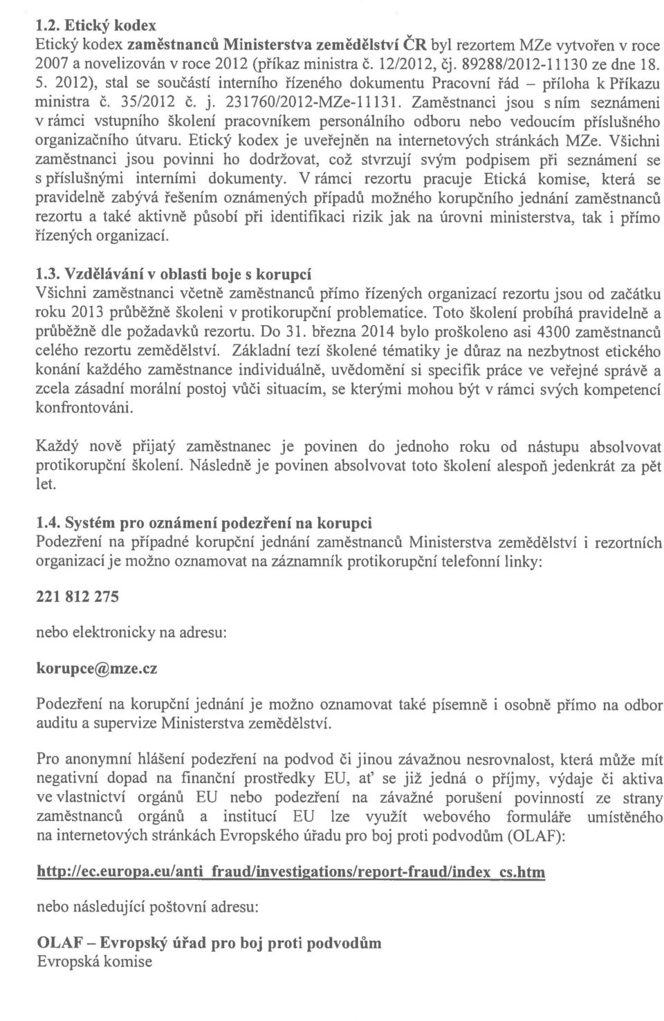 Zaměstnanci jsou sním seznámeni V rámci vstupního školení pracovníkem personálního odboru nebo vedoucím příslušného organizačního útvaru. Etický kodex je uveřejněn na internetových stránkách MZe.