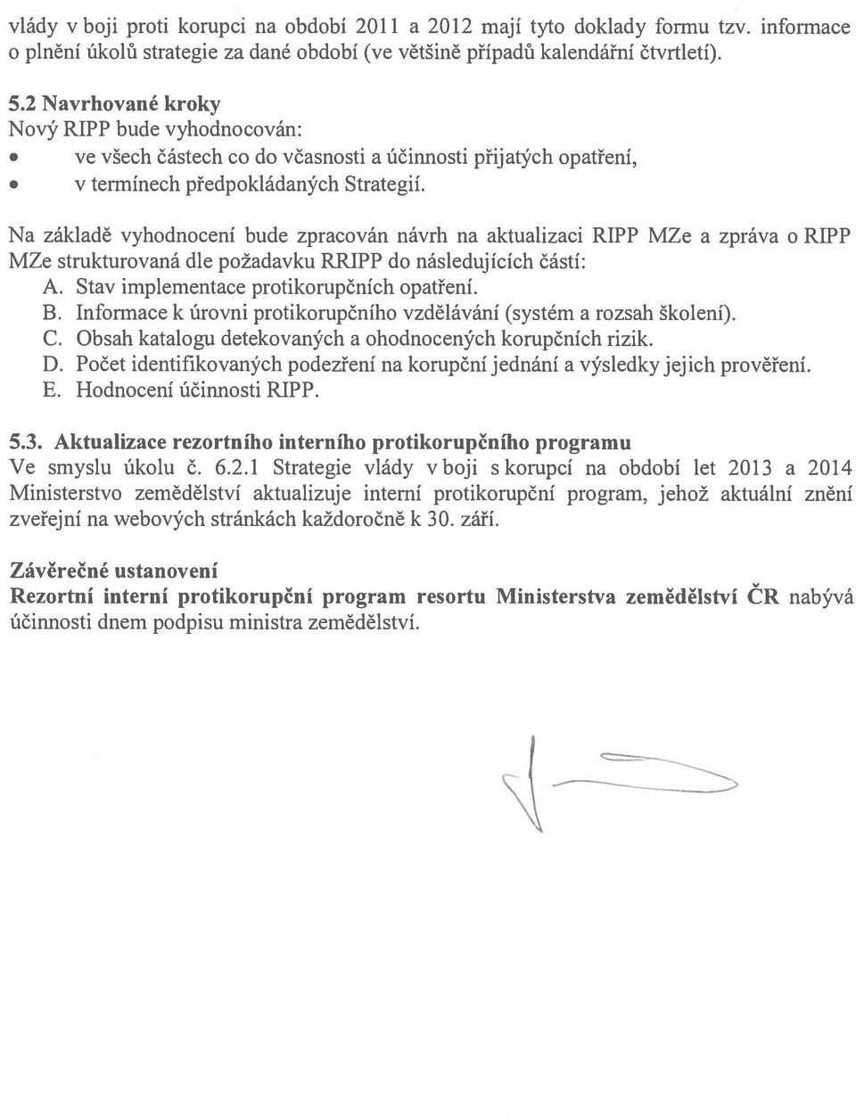 Na základě vyhodnocení bude zpracován návrh na aktualizaci RIPP MZe a Zpráva o RIPP MZe strukturovaná dle požadavku RRIPP do následujících částí: A. Stav implementace protikorupčních opatření. B.