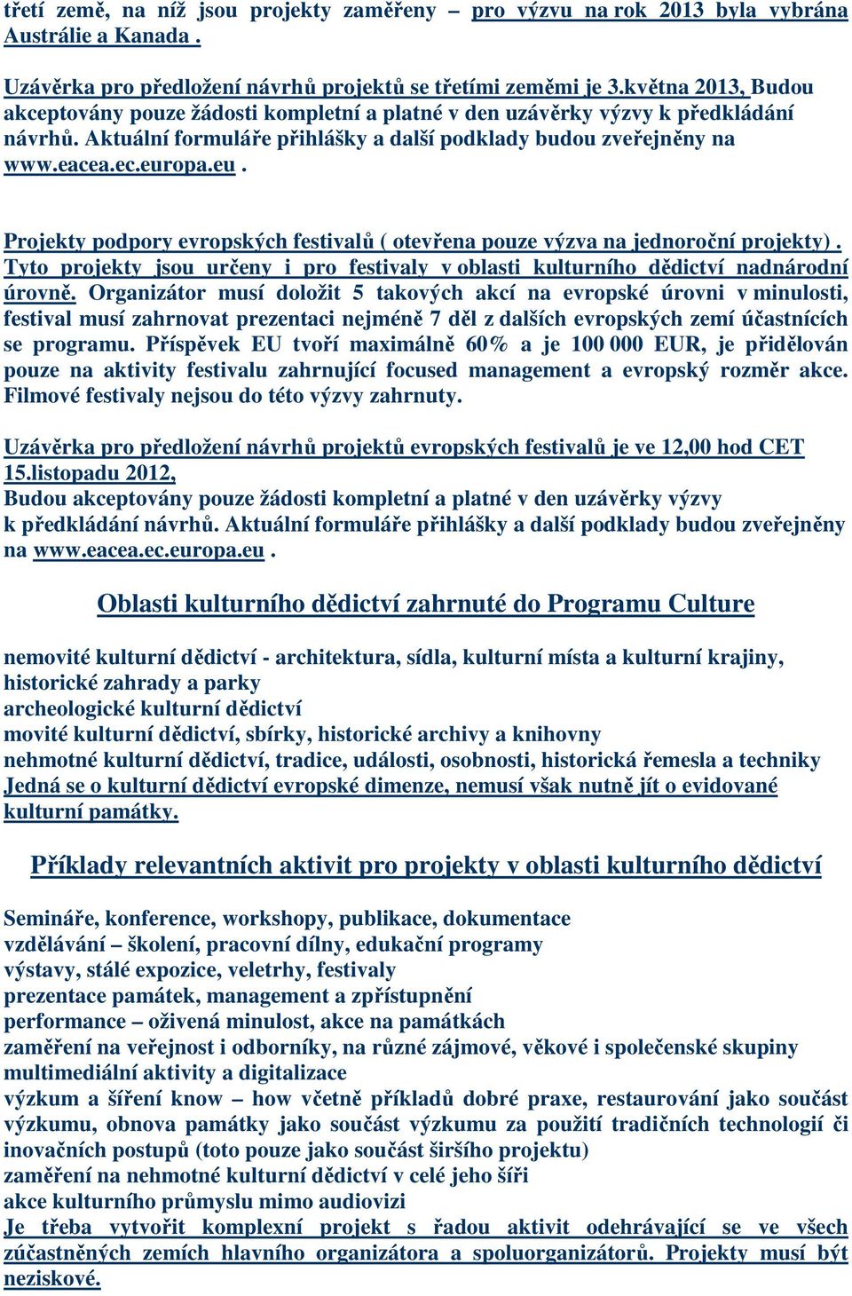 opa.eu. Projekty podpory evropských festivalů ( otevřena pouze výzva na jednoroční projekty). Tyto projekty jsou určeny i pro festivaly v oblasti kulturního dědictví nadnárodní úrovně.
