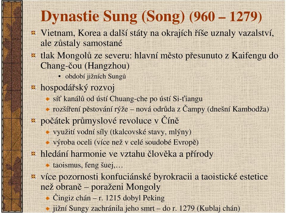 průmyslové revoluce v Číně využití vodní síly (tkalcovské stavy, mlýny) výroba oceli (více než v celé soudobé Evropě) hledání harmonie ve vztahu člověka a přírody taoismus, feng
