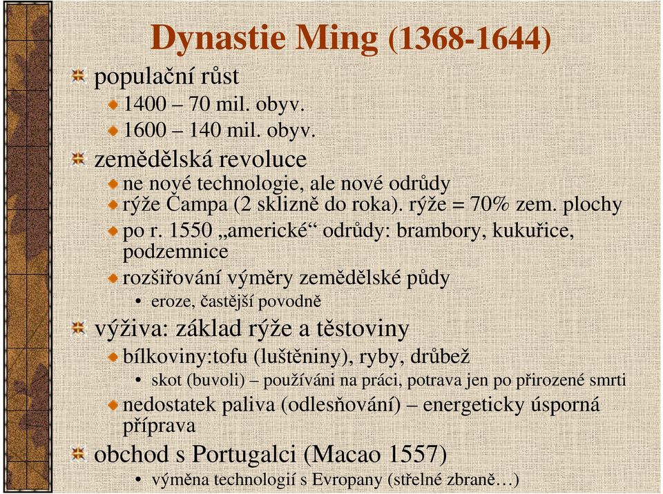 1550 americké odrůdy: brambory, kukuřice, podzemnice rozšiřování výměry zemědělské půdy eroze, častější povodně výživa: základ rýže a těstoviny