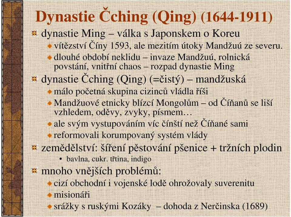 říši Mandžuové etnicky blízcí Mongolům od Číňanů se liší vzhledem, oděvy, zvyky, písmem ale svým vystupováním víc čínští nežčíňané sami reformovali korumpovaný systém vlády