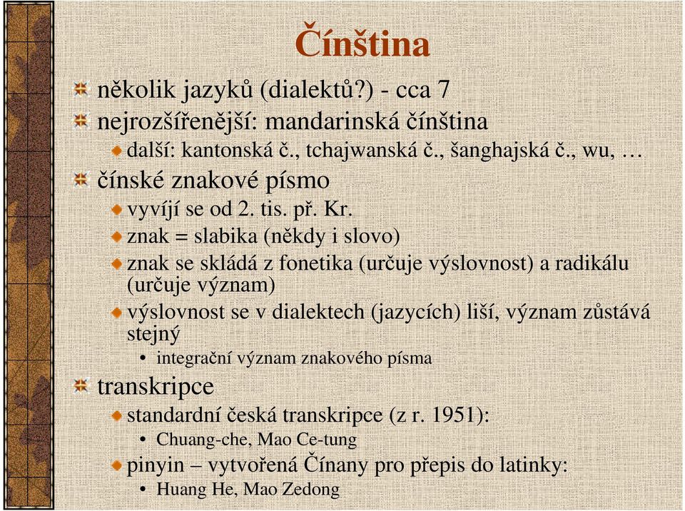 znak = slabika (někdy i slovo) znak se skládá z fonetika (určuje výslovnost) a radikálu (určuje význam) výslovnost se v dialektech