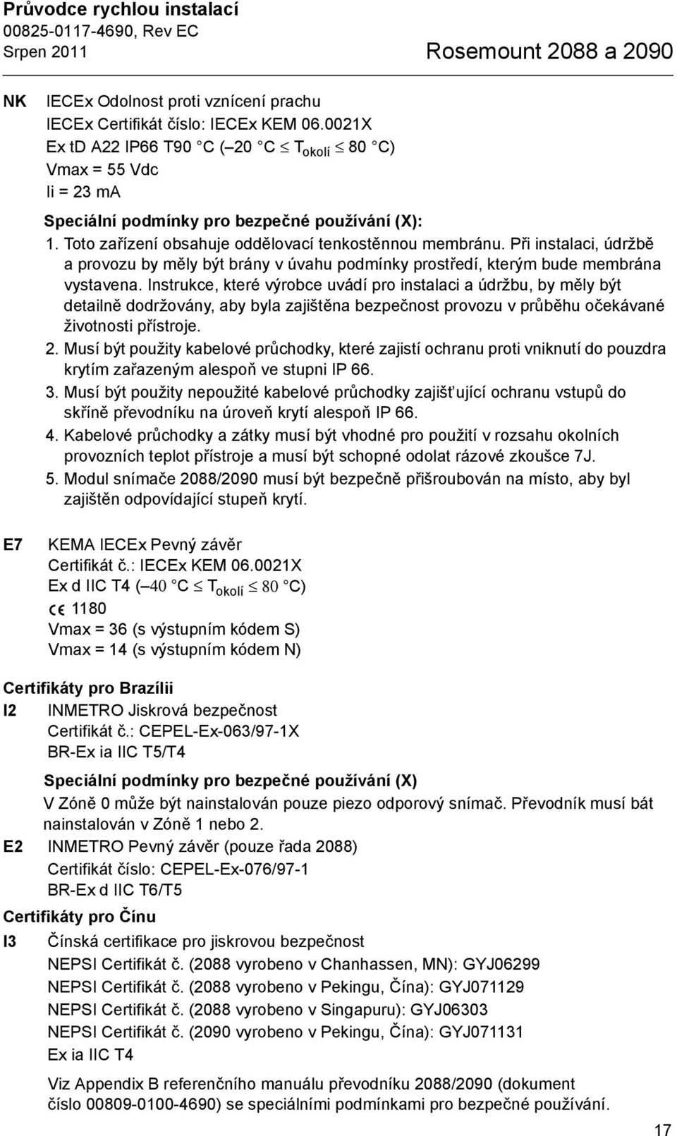 Při instalaci, údržbě a provozu by měly být brány v úvahu podmínky prostředí, kterým bude membrána vystavena.