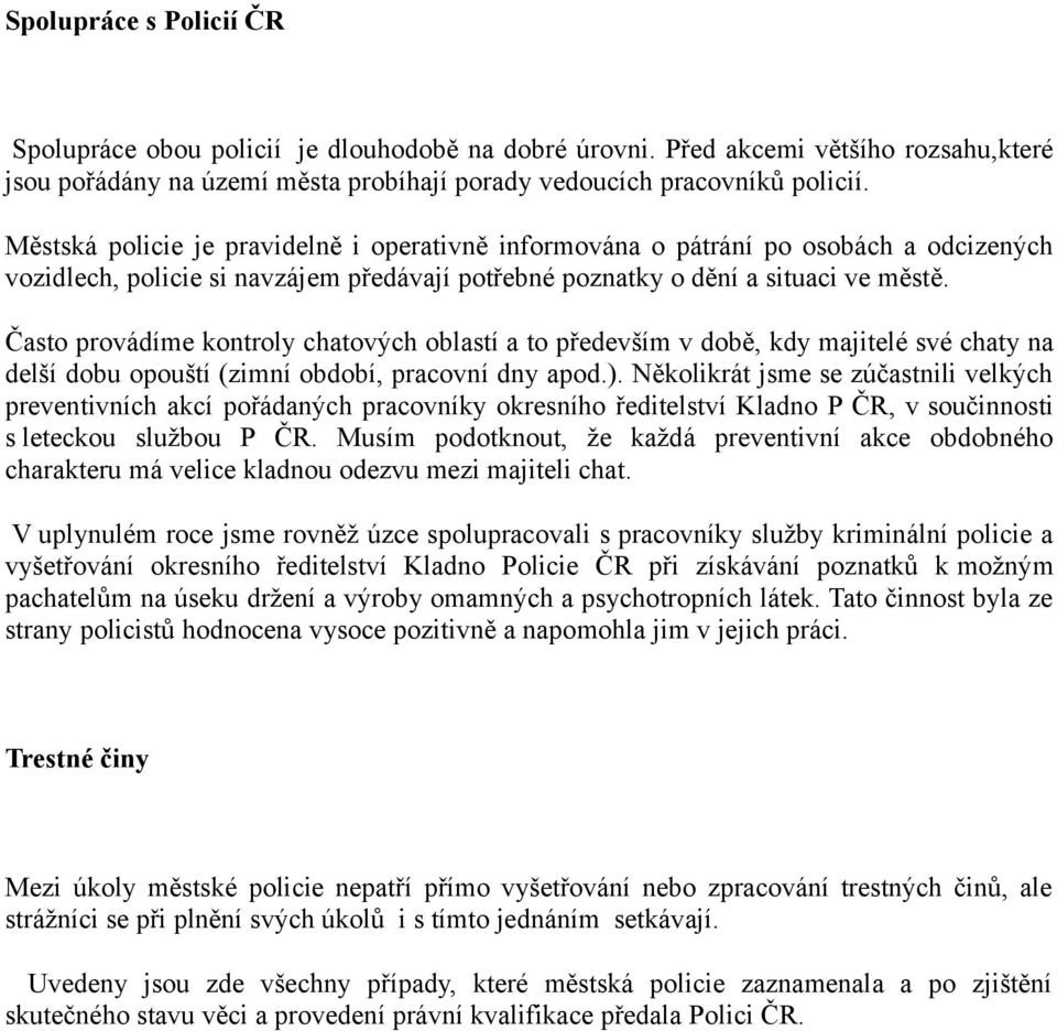 Často provádíme kontroly chatových oblastí a to především v době, kdy majitelé své chaty na delší dobu opouští (zimní období, pracovní dny apod.).