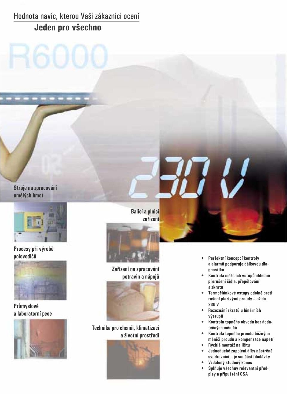 přepólování a zkratu Termočlánkové vstupy odolné proti rušení plazivými proudy až do 230 V Rozeznání zkratů u binárních výstupů Kontrola topného obvodu bez dodatečných měničů Kontrola topného proudu