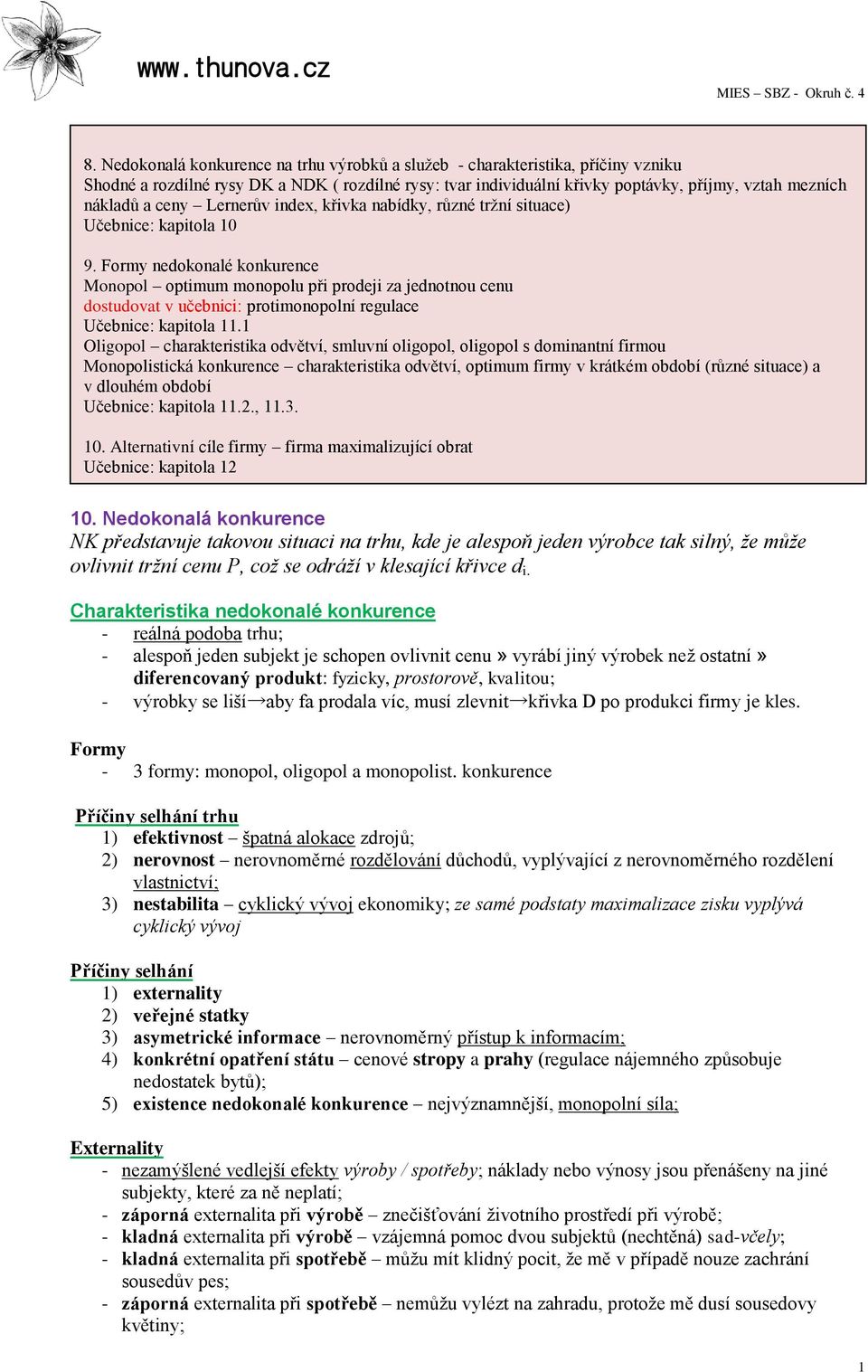 Formy nedokonalé konkurence Monopol optimum monopolu při prodeji za jednotnou cenu dostudovat v učebnici: protimonopolní regulace Učebnice: kapitola 11.