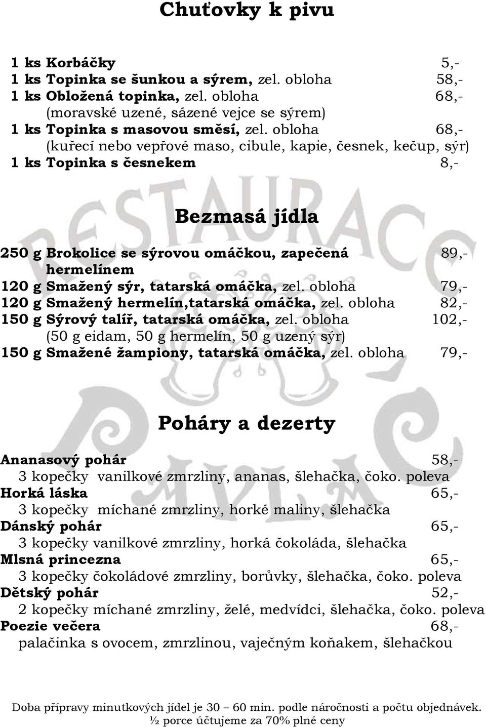 tatarská omáčka, zel. obloha 79,- 120 g Smažený hermelín,tatarská omáčka, zel. obloha 82,- 150 g Sýrový talíř, tatarská omáčka, zel.