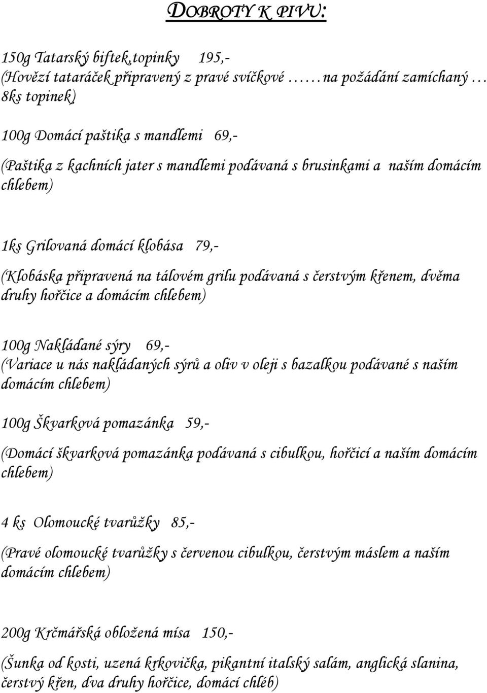 Nakládané sýry 69,- (Variace u nás nakládaných sýrů a oliv v oleji s bazalkou podávané s naším domácím chlebem) 100g Škvarková pomazánka 59,- (Domácí škvarková pomazánka podávaná s cibulkou, hořčicí