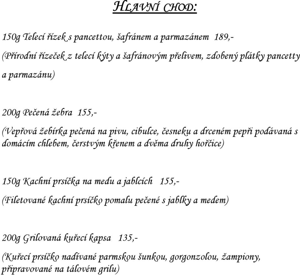 chlebem, čerstvým křenem a dvěma druhy hořčice) 150g Kachní prsíčka na medu a jablcích 155,- (Filetované kachní prsíčko pomalu pečené s