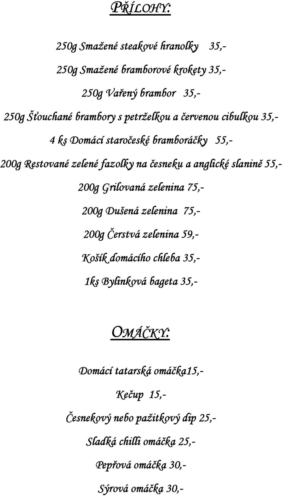 200g Grilovaná zelenina 75,- 200g Dušená zelenina 75,- 200g Čerstvá zelenina 59,- Košík domácího chleba 35,- 1ks Bylinková bageta 35,- OMÁČKY