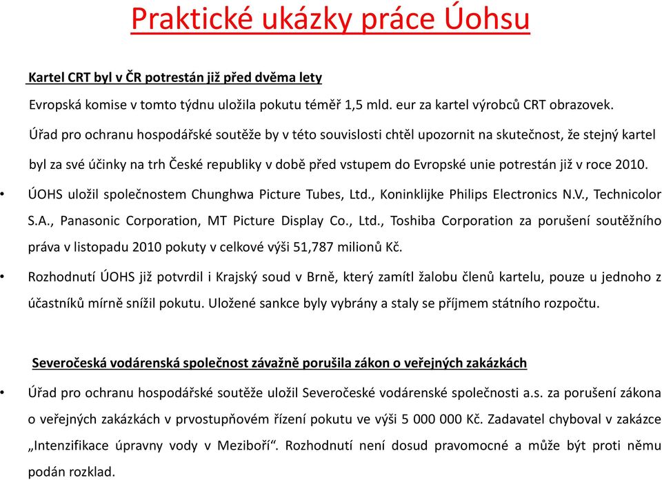 v roce 2010. ÚOHS uložil společnostem Chunghwa Picture Tubes, Ltd., Koninklijke Philips Electronics N.V., Technicolor S.A., Panasonic Corporation, MT Picture Display Co., Ltd., Toshiba Corporation za porušení soutěžního práva v listopadu 2010 pokuty v celkové výši 51,787 milionů Kč.