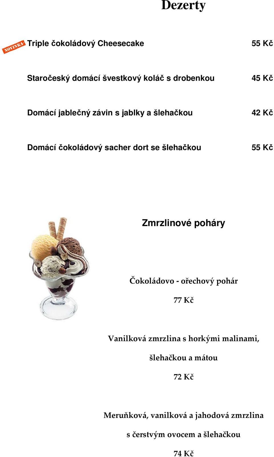 Kč Zmrzlinové poháry Čokoládovo - ořechový pohár 77 Kč Vanilková zmrzlina s horkými malinami,