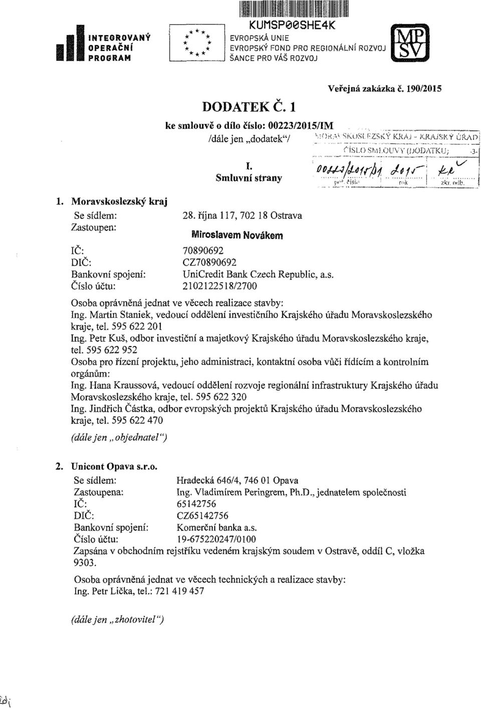1 n-.k zkr. r«ib. 1. Moravskoslezský kraj Se sídlem: Zastoupen: 28. října 117, 702 18 Ostrava IČ: DIČ: Bankovní spojení: Číslo účtu: 70890692 CZ70890692 UniCredit Bank Czech Republic, a.s. 2102122518/2700 Osoba oprávněná jednat ve věcech realizace stavby: Ing.