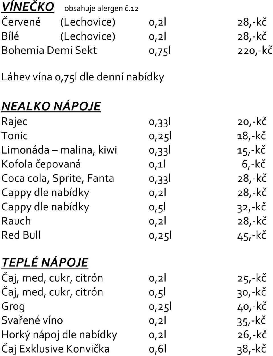 0,33l 20,-kč Tonic 0,25l 18,-kč Limonáda malina, kiwi 0,33l 15,-kč Kofola čepovaná 0,1l 6,-kč Coca cola, Sprite, Fanta 0,33l 28,-kč Cappy dle nabídky