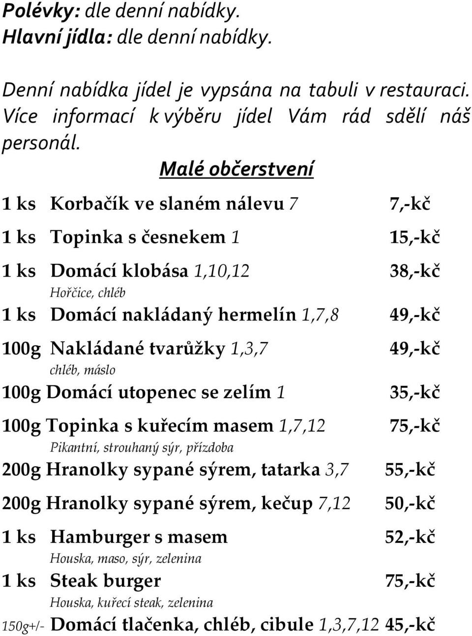 Nakládané tvarůžky 1,3,7 chléb, máslo 100g Domácí utopenec se zelím 1 100g Topinka s kuřecím masem 1,7,12 Pikantní, strouhaný sýr, přízdoba 200g Hranolky sypané sýrem, tatarka 3,7 200g Hranolky