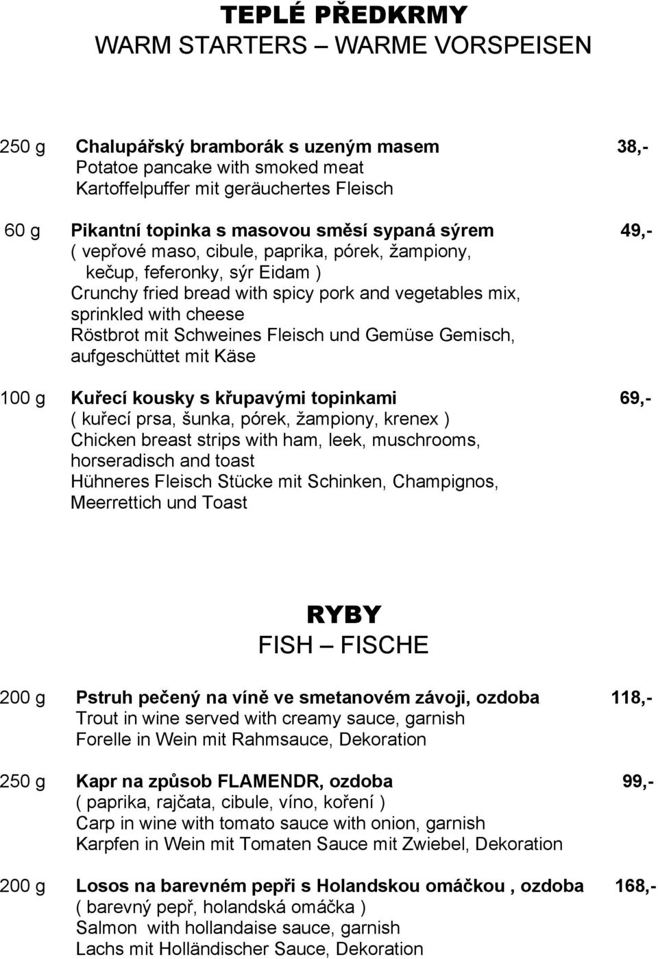 Schweines Fleisch und Gemüse Gemisch, aufgeschüttet mit Käse 100 g Kuřecí kousky s křupavými topinkami 69,- ( kuřecí prsa, šunka, pórek, žampiony, krenex ) Chicken breast strips with ham, leek,