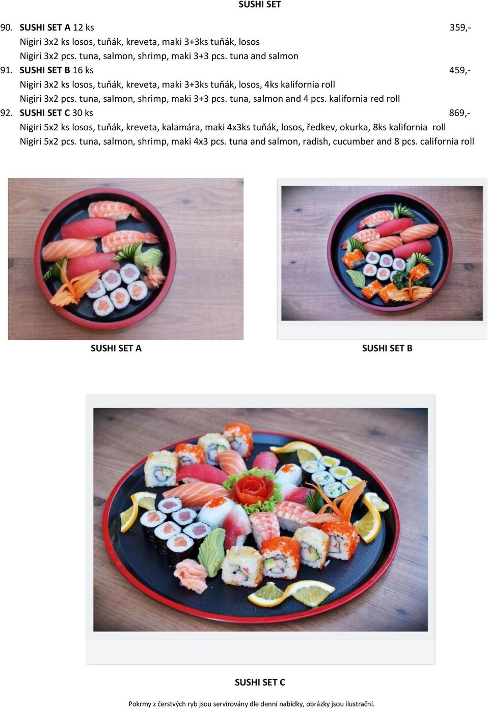 kalifornia red roll 92. SUSHI SET C 30 ks 869,- Nigiri 5x2 ks losos, tuňák, kreveta, kalamára, maki 4x3ks tuňák, losos, ředkev, okurka, 8ks kalifornia roll Nigiri 5x2 pcs.