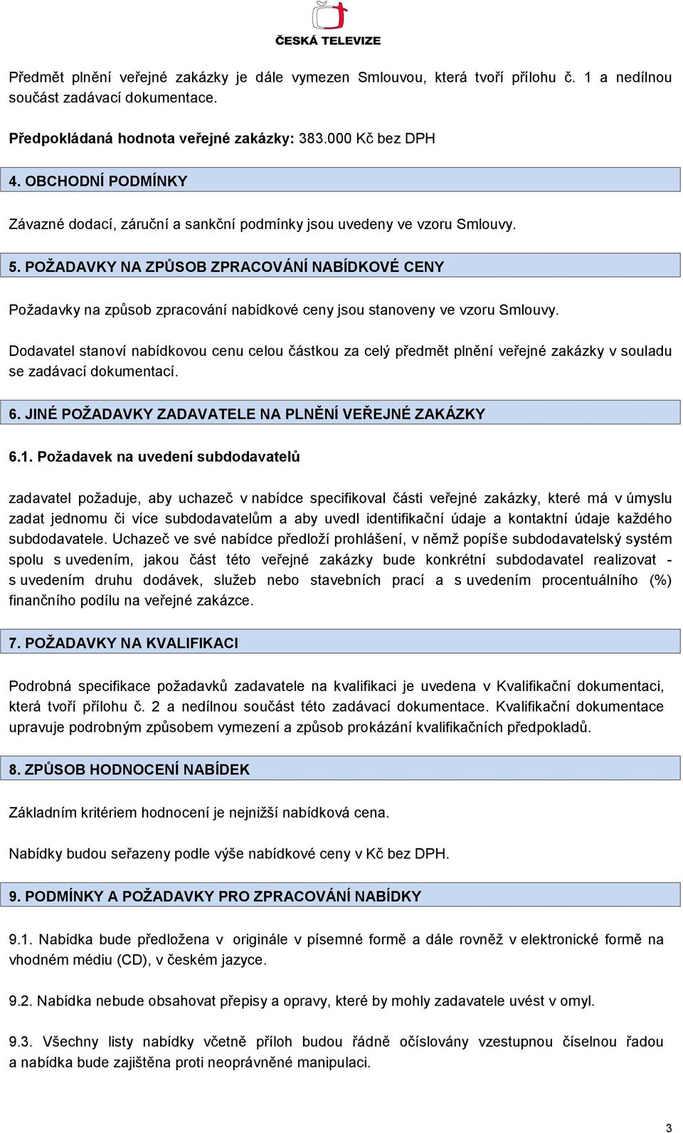 POŽADAVKY NA ZPŮSOB ZPRACOVÁNÍ NABÍDKOVÉ CENY Požadavky na způsob zpracování nabídkové ceny jsou stanoveny ve vzoru Smlouvy.