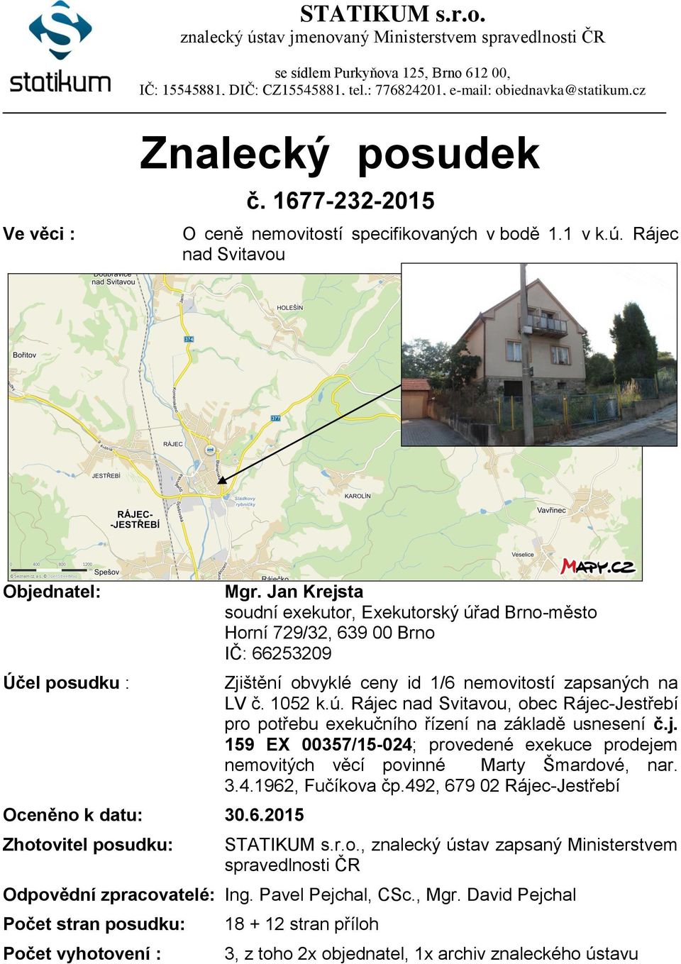 Jan Krejsta sudní exekutr, Exekutrský úřad Brn-měst Hrní 729/32, 639 00 Brn IČ: 66253209 Zjištění bvyklé ceny id 1/6 nemvitstí zapsaných na LV č. 1052 k.ú. Rájec nad Svitavu, bec Rájec-Jestřebí pr ptřebu exekučníh řízení na základě usnesení č.